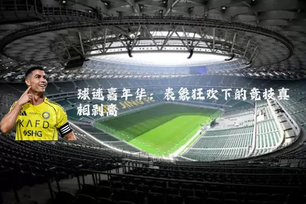 球迷嘉年华：表象狂欢下的竞技真相剥离