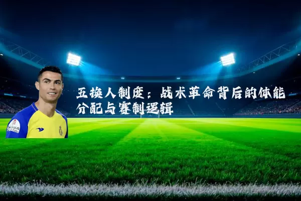 五换人制度:战术革命背后的体能分配与赛制逻辑