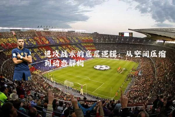 进攻战术的底层逻辑：从空间压缩到动态解构